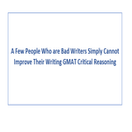 A Few People Who are Bad Writers Simply Cannot Improve Their Writing GMAT Critical Reasoning
